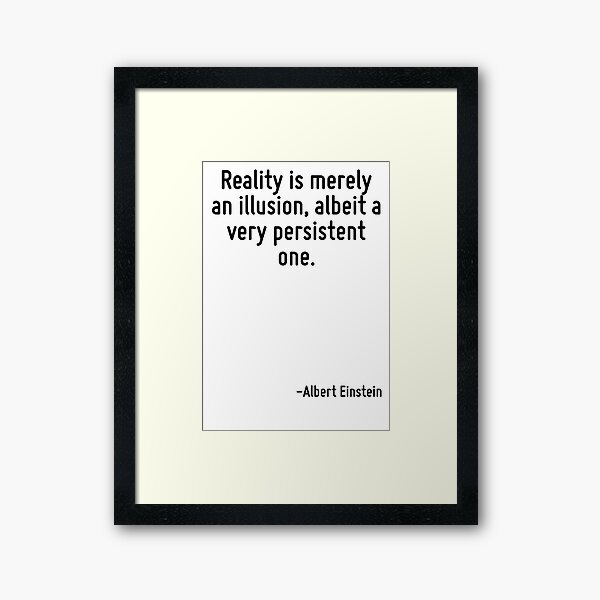 Albert Einstein Quote: “Reality is merely an illusion, albeit a very  persistent one.”