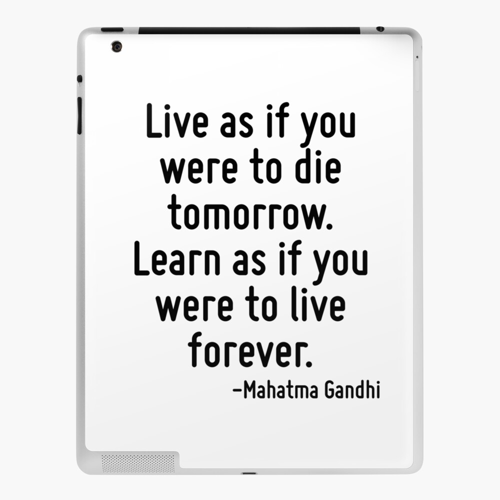 Live As If You Were To Die Tomorrow Learn As If You Were To Live Forever Ipad Case Skin By Terrificpenguin Redbubble