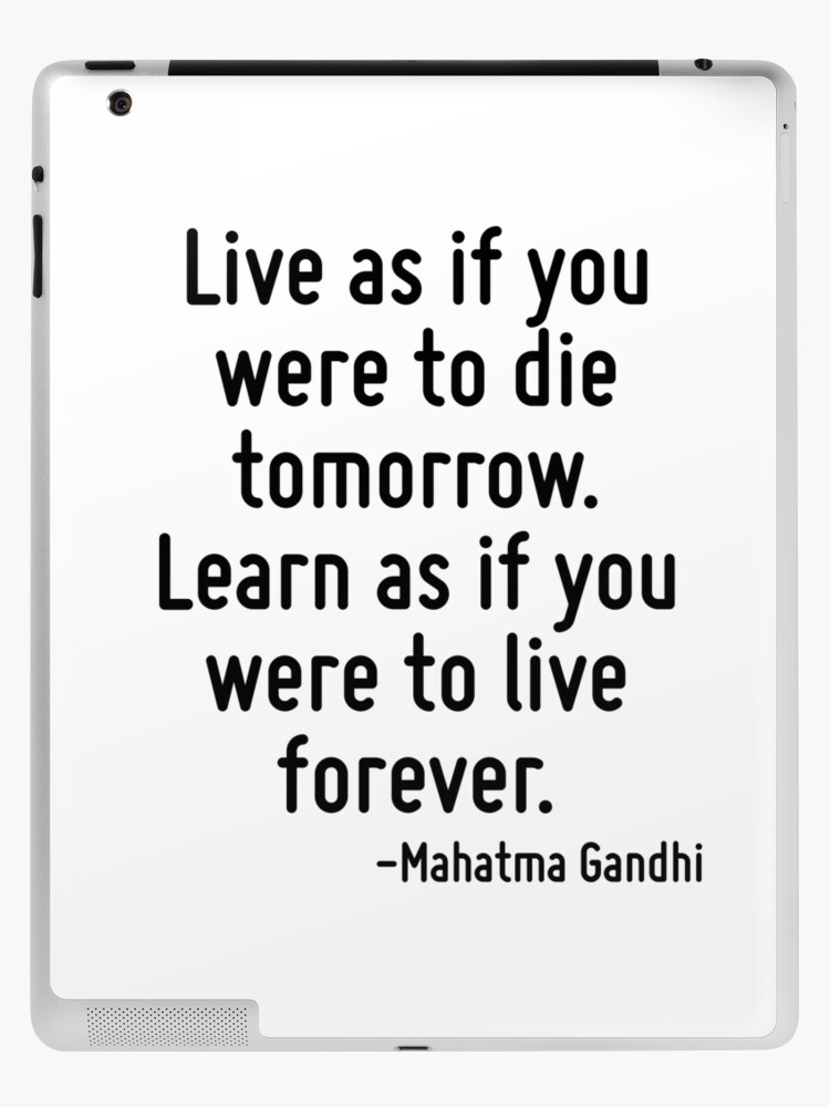 Live As If You Were To Die Tomorrow Learn As If You Were To Live Forever Ipad Case Skin By Terrificpenguin Redbubble