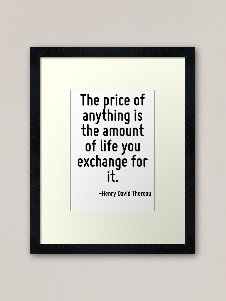 Alternate view of The price of anything is the amount of life you exchange for it. Framed Art Print