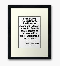 If one advances confidently in the direction of his dreams, and endeavors to live the life which he has imagined, he will meet with a success unexpected in common hours. Framed Print