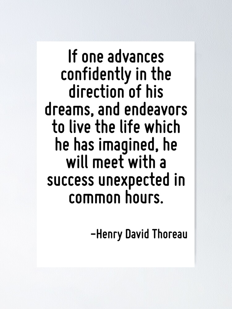 If One Advances Confidently If One Advances Confidently In The Direction Of His Dreams, And Endeavors  To Live The Life Which He Has Imagined, He Will Meet With A Success  Unexpected In Common Hours." Poster By