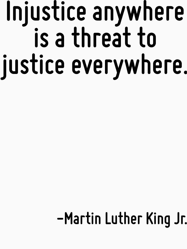 injustice anywhere is a threat to justice everywhere shirt