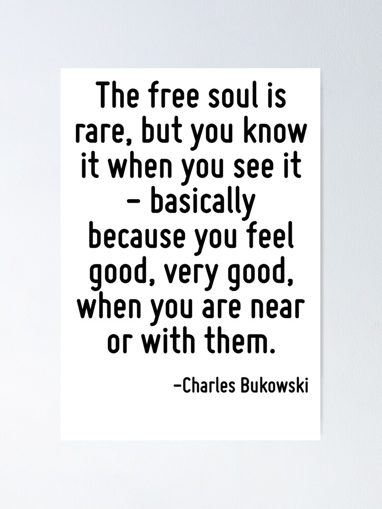 The Free Soul Is Rare, But You Know It When You See It - Basically Because  You Feel Good, Very Good, When You Are Near Or With Them." Poster By  Terrificpenguin | Redbubble