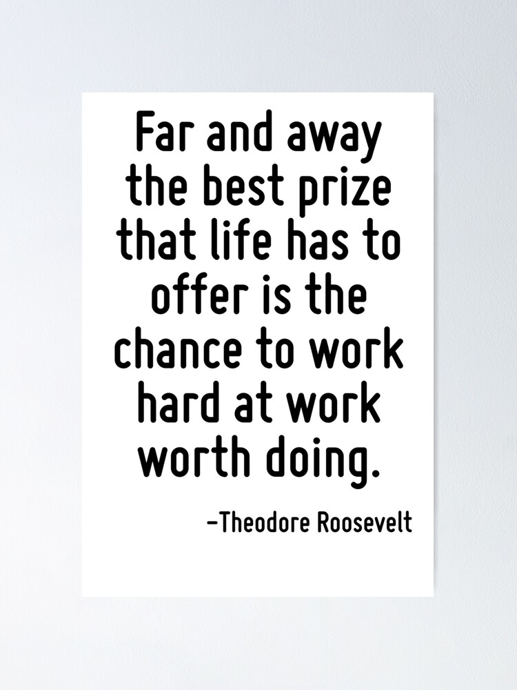 Far and away the best prize that life has to offer is the chance