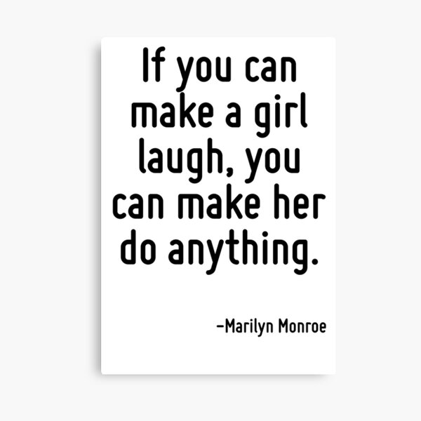 "If you can make a girl laugh, you can make her do anything." Canvas