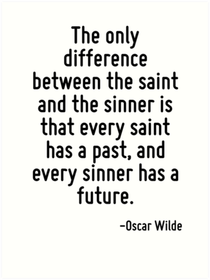 "The Only Difference Between The Saint And The Sinner Is That Every ...