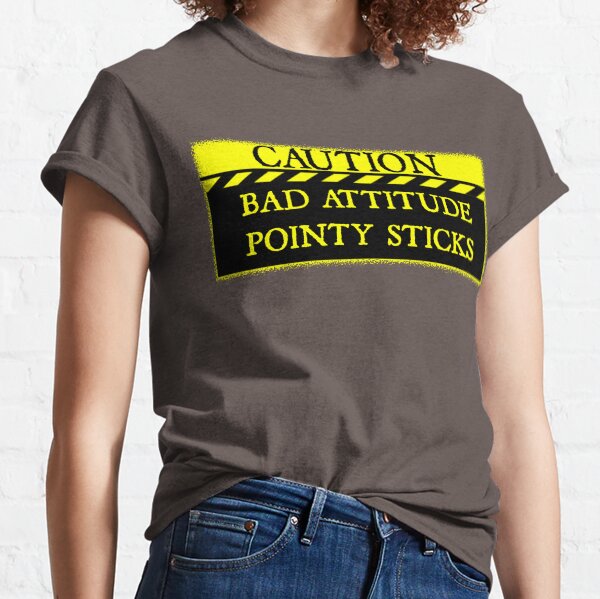 Caution--Bad Attitude, Pointy Sticks ... Classic T-Shirt