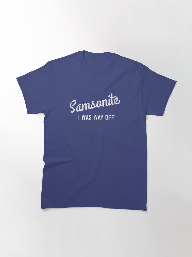 Discover Samsonite - I was way off  Classic T-Shirt