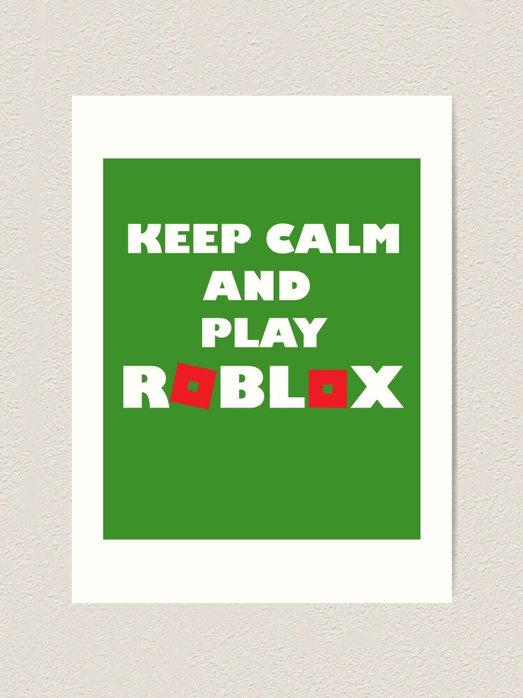 Keep Calm And Play Roblox Art Print By Greenline89 Redbubble - keep calm and play roblox keep calm net