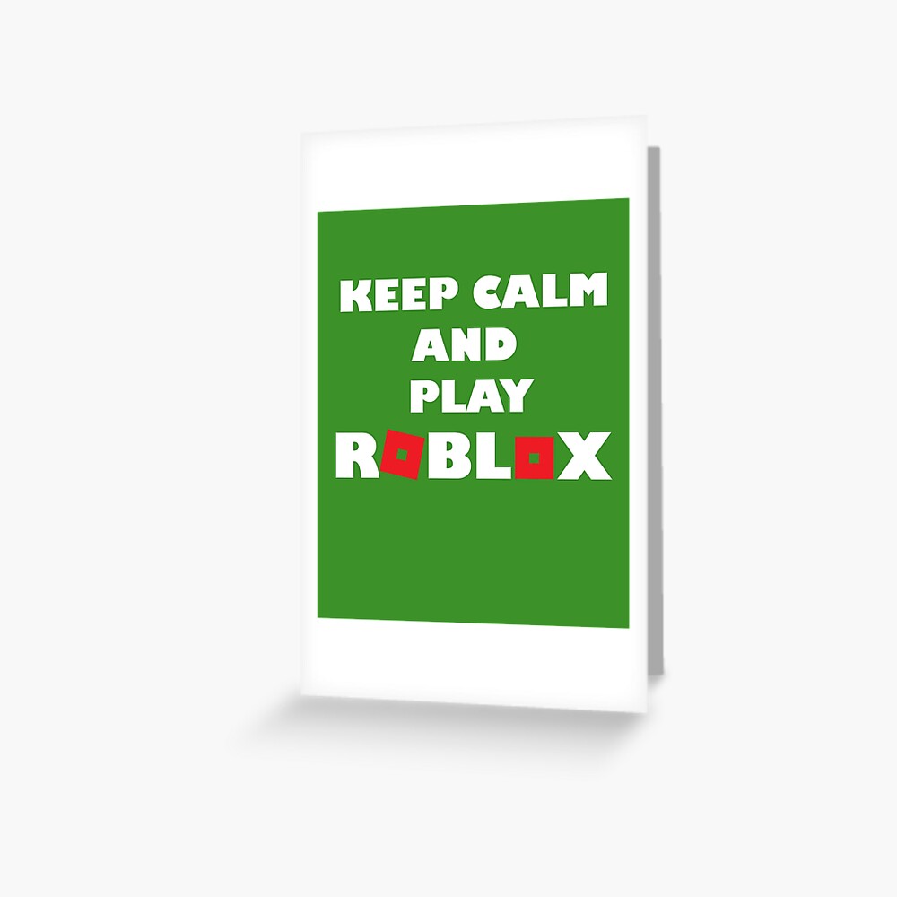 Keep Calm And Play Roblox Greeting Card By Greenline89 Redbubble - gift card premium r 1000 roblox