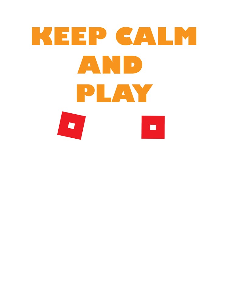 Keep Calm And Play Roblox Funny Kids T Shirt By Greenline89 Redbubble - keep calm and dont play roblox keep calm net