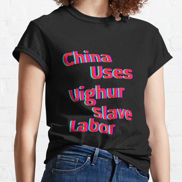 China Uses Uighur Slave Labor Classic T-Shirt