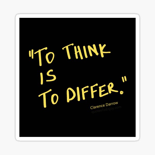 To think is to differ. - Clarence Darrow Sticker