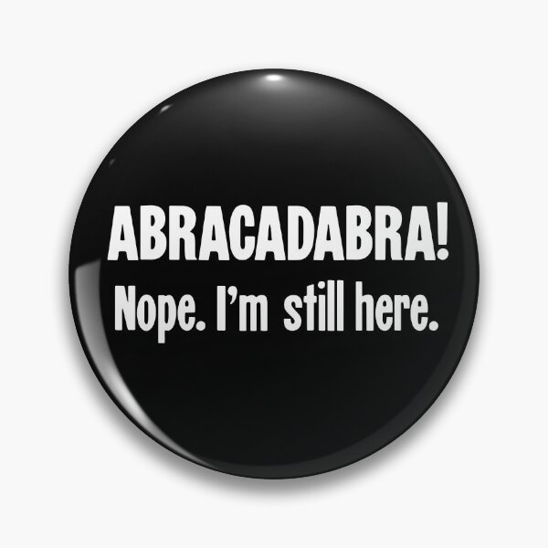 Item preview, Abracadabra! Nope, I'm Still Here designed and sold by Good-Looking Corpse.