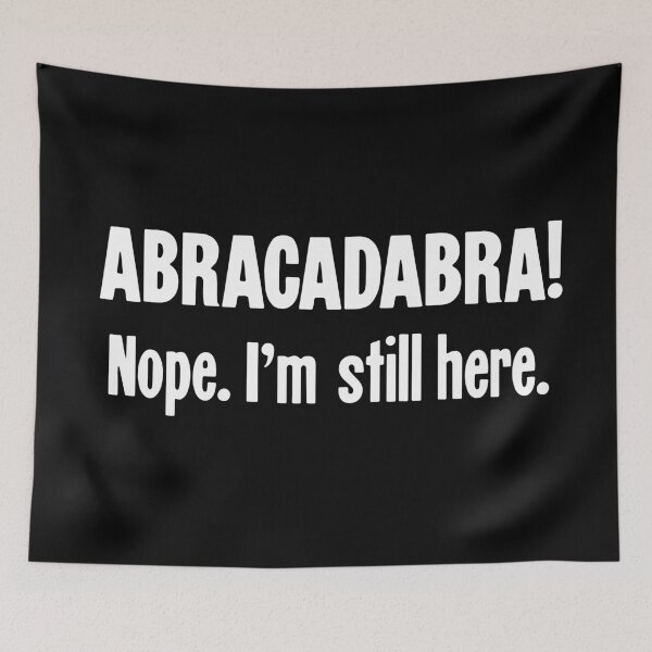 Item preview, Abracadabra! Nope, I'm Still Here designed and sold by Good-Looking Corpse.