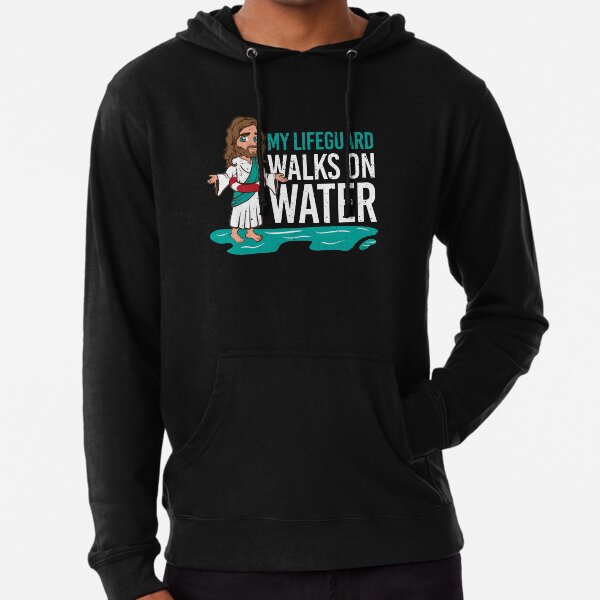 my lifeguard walks on water hoodie
