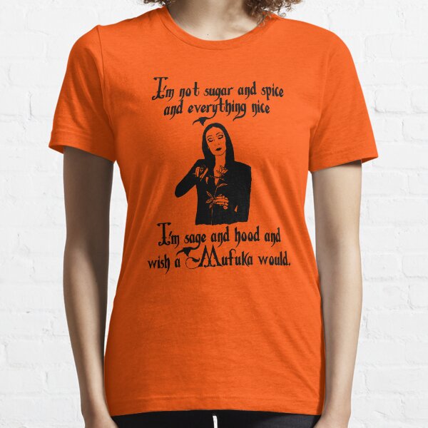 I'm not sugar and spice and everything nice . I'm sage and hood and wish a mufuka would Essential T-Shirt