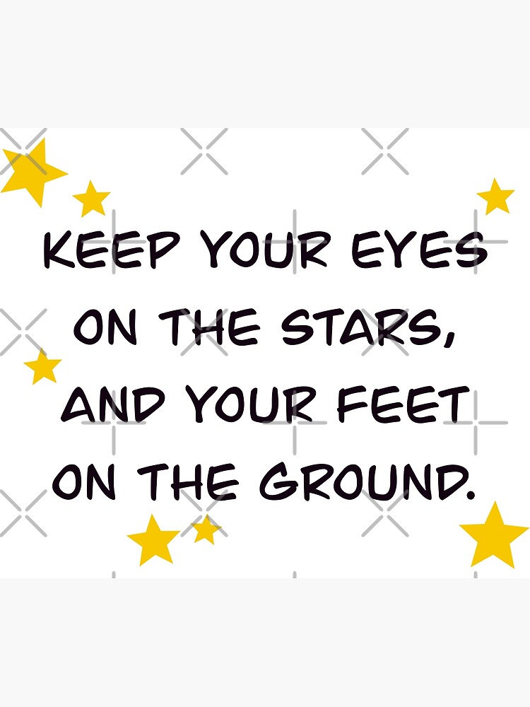 quote-saying-keep-your-eyes-on-the-stars-and-your-feet-on-the-ground