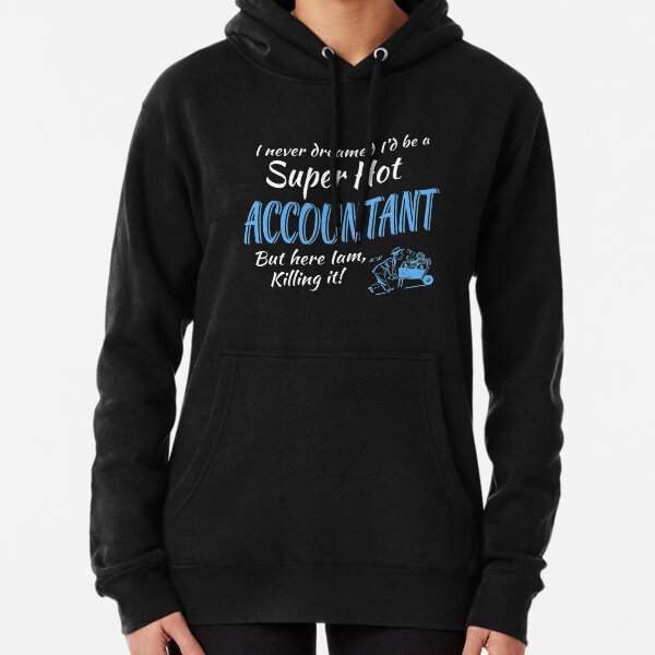 Ich habe nie TRÄUMT, ich wäre ein SUPER HOT ACCOUNTANT ABER HIER IAM, TÖTET ES Hoodie
