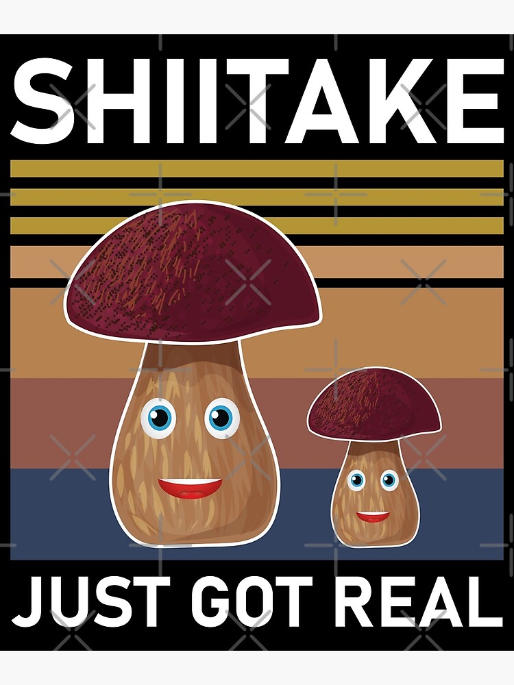 Disover Shiitake Just Got Real Premium Matte Vertical Poster