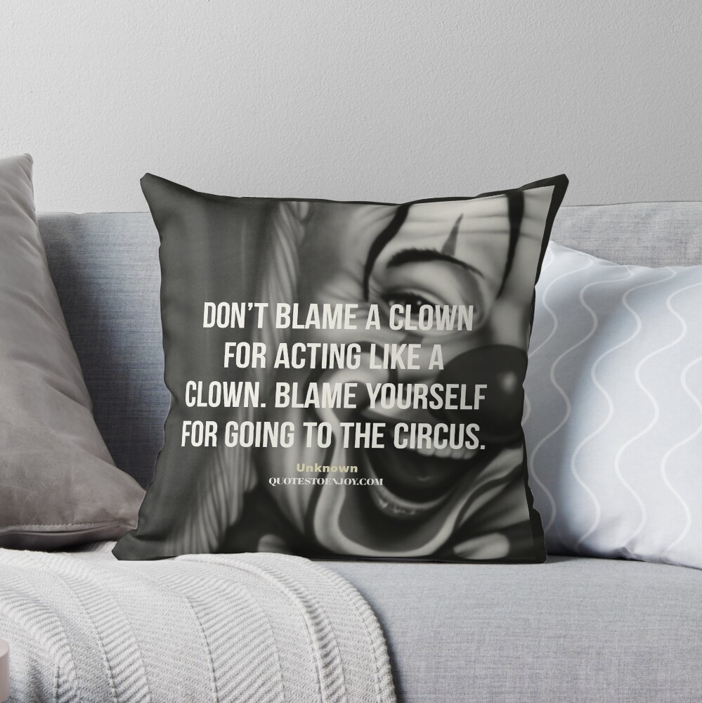 Don't blame a clown for acting like a clown. Blame... - Author Unknown Throw Pillow