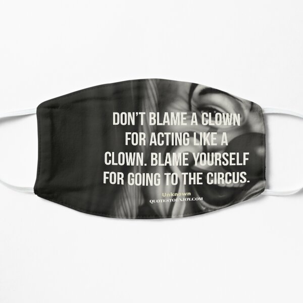 Don't blame a clown for acting like a clown. Blame... - Author Unknown Flat Mask