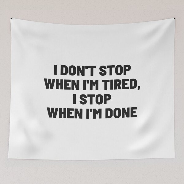 Item preview, I Don't Stop When I'm Tired, I Stop When I'm Done designed and sold by momsnpops.