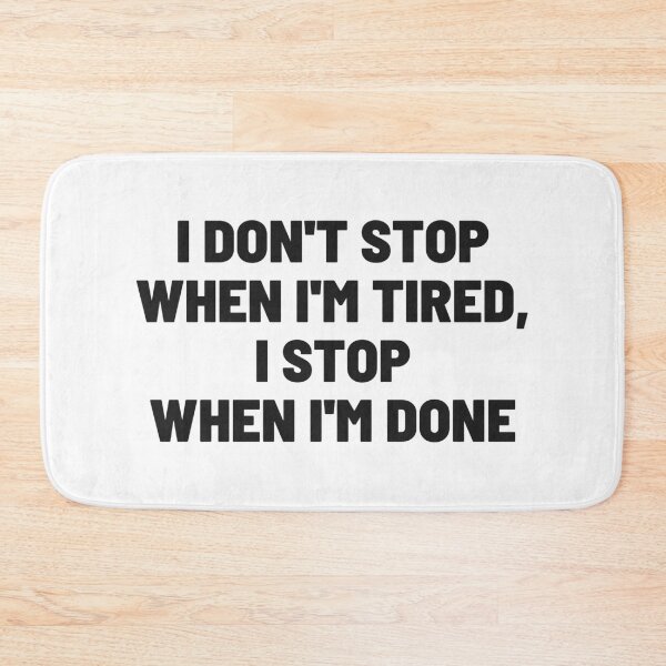 Item preview, I Don't Stop When I'm Tired, I Stop When I'm Done designed and sold by momsnpops.