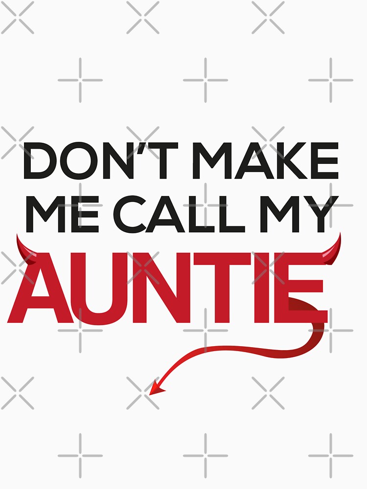 Don T Make Me Call My Auntie T Shirt By Loladesigner Redbubble