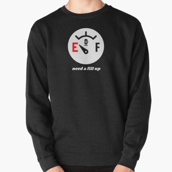 Need a Fill up of Beer Pullover Sweatshirt
