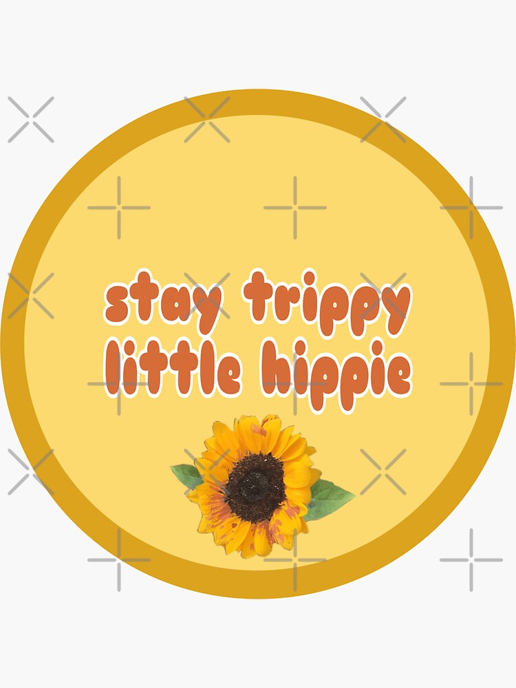 Stay Trippy Little Hippie”