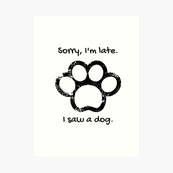 Sorry, I'm late. I saw a dog. Art Print