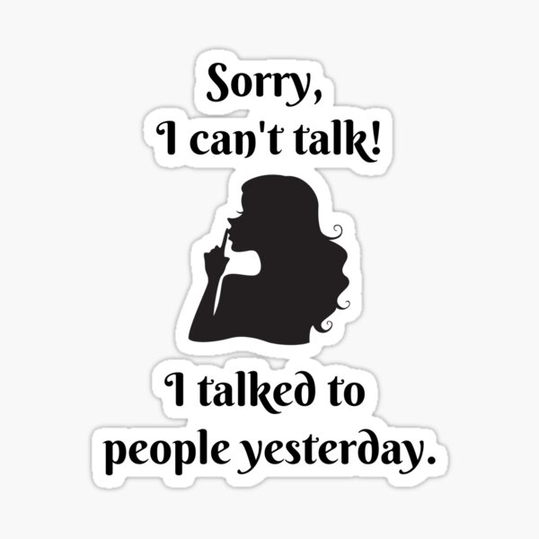 sorry-i-can-t-talk-i-talked-to-people-yesterday-sticker-for-sale-by