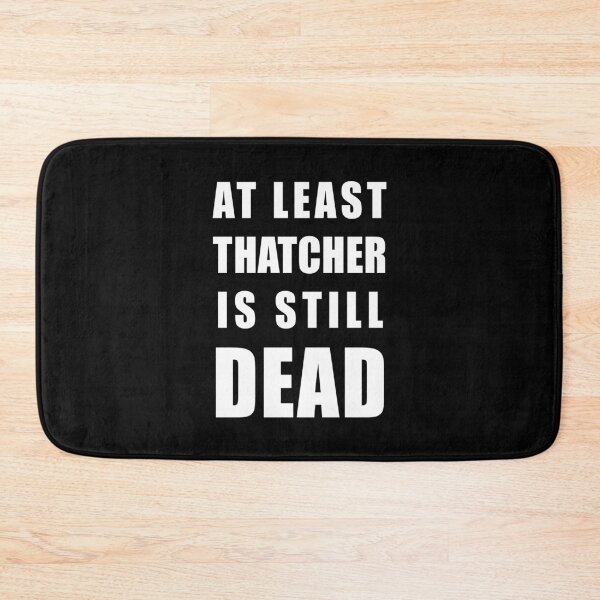 Item preview, At Least Thatcher Is Still Dead - Anti-Tory, Margaret Thatcher, Political, Politics, Anti-Government designed and sold by LittleBitDarker.