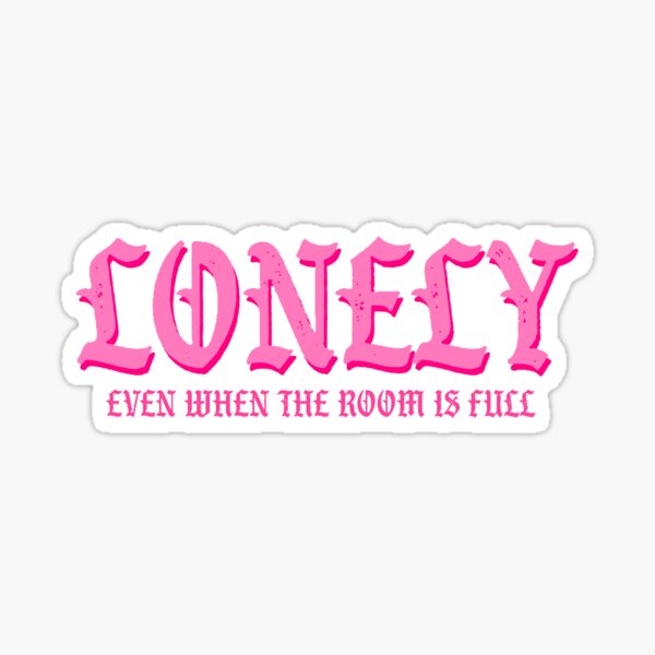 Lonely even when the room is full Sticker