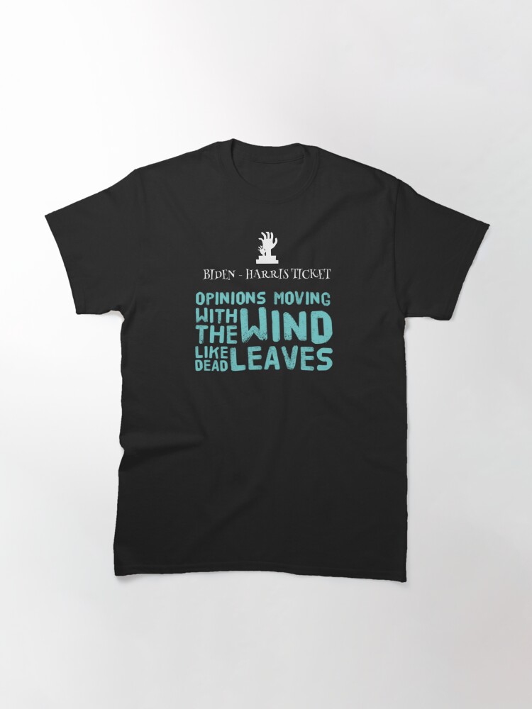 Thumbnail 3 of 7, Classic T-Shirt, Biden-HarrisTicket, Opinions moving with the wind like dead leaves designed and sold by JeanJohnJohn.
