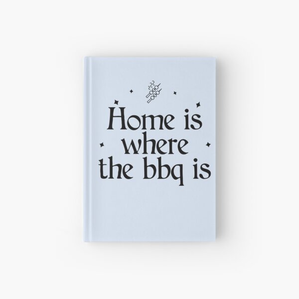 Home is where the BBQ or Barbecue is Hardcover Journal