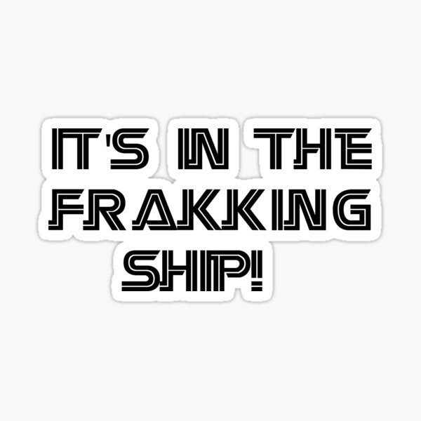 Battlestar Galactica - It's In the Frakking Ship Sticker