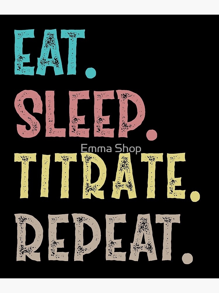 Disover Eat Sleep Titrate Repeat Premium Matte Vertical Poster