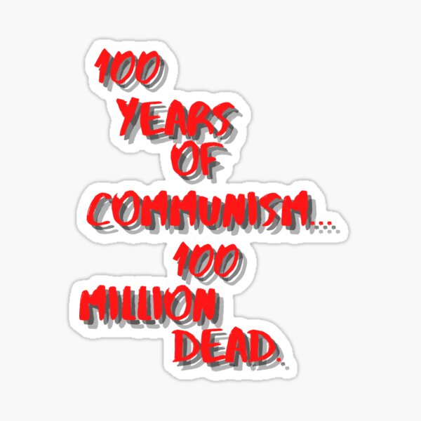 "100 Years Of Communism... 100 Million Dead." Sticker For Sale By ...