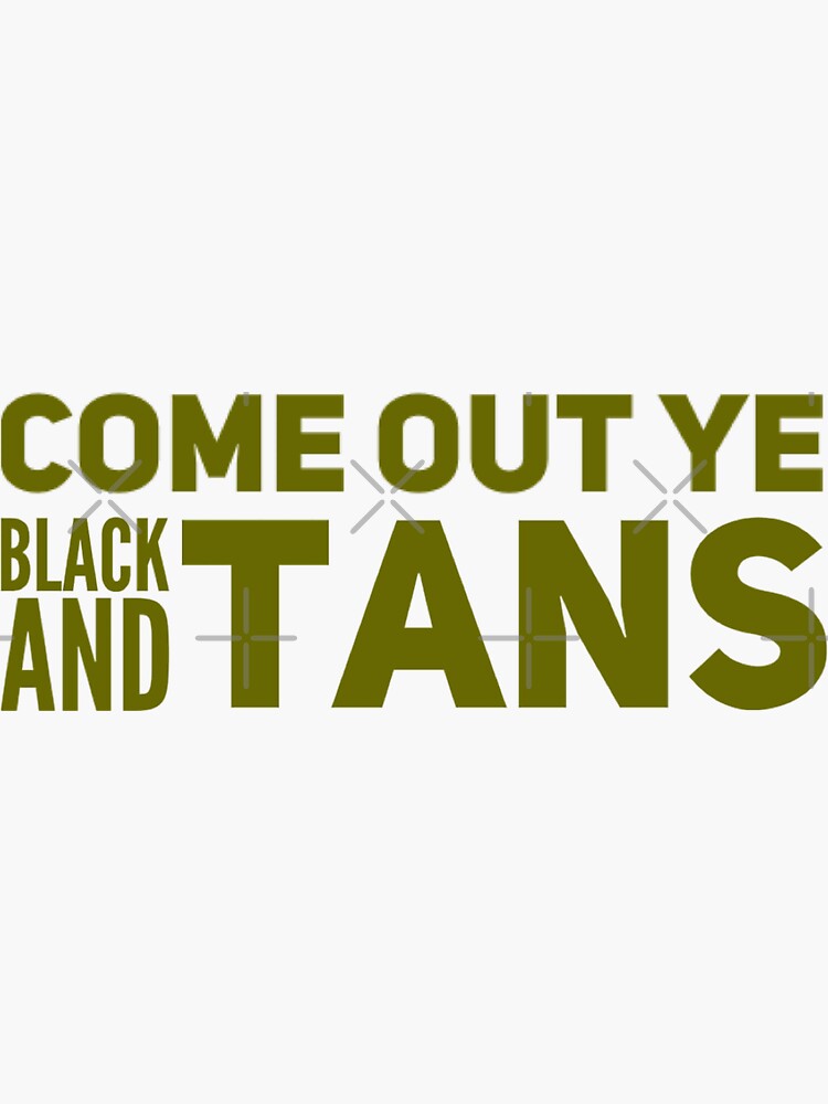 " Come Out ye Black and Tans" Sticker for Sale by Obitez Redbubble