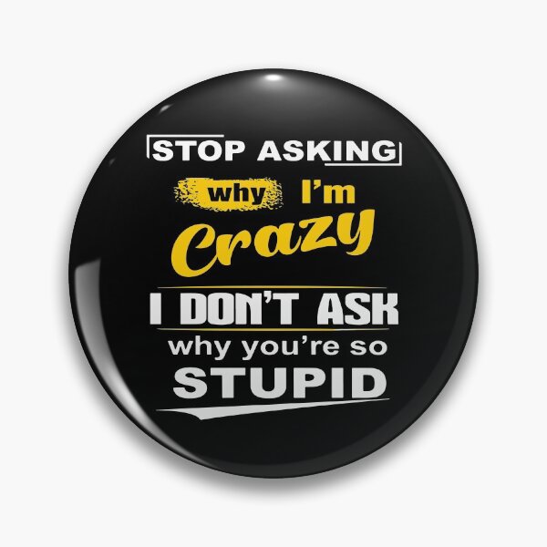 Item preview, Stop asking why im crazy I dont ask why youre so stupid designed and sold by AlbertsRose.