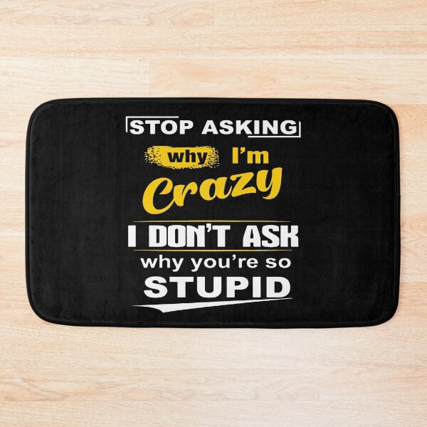 Item preview, Stop asking why im crazy I dont ask why youre so stupid designed and sold by AlbertsRose.