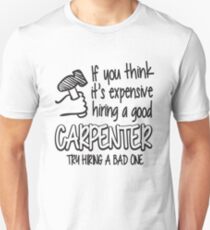 If you think it's expensive hiring a good carpenter try hiring a bad one! Unisex T-Shirt