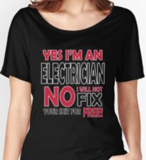 Yes I'm an electrician, no I will not fix your shit for free! Women's Relaxed Fit T-Shirt