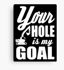 Your hole is my goal! Canvas Print