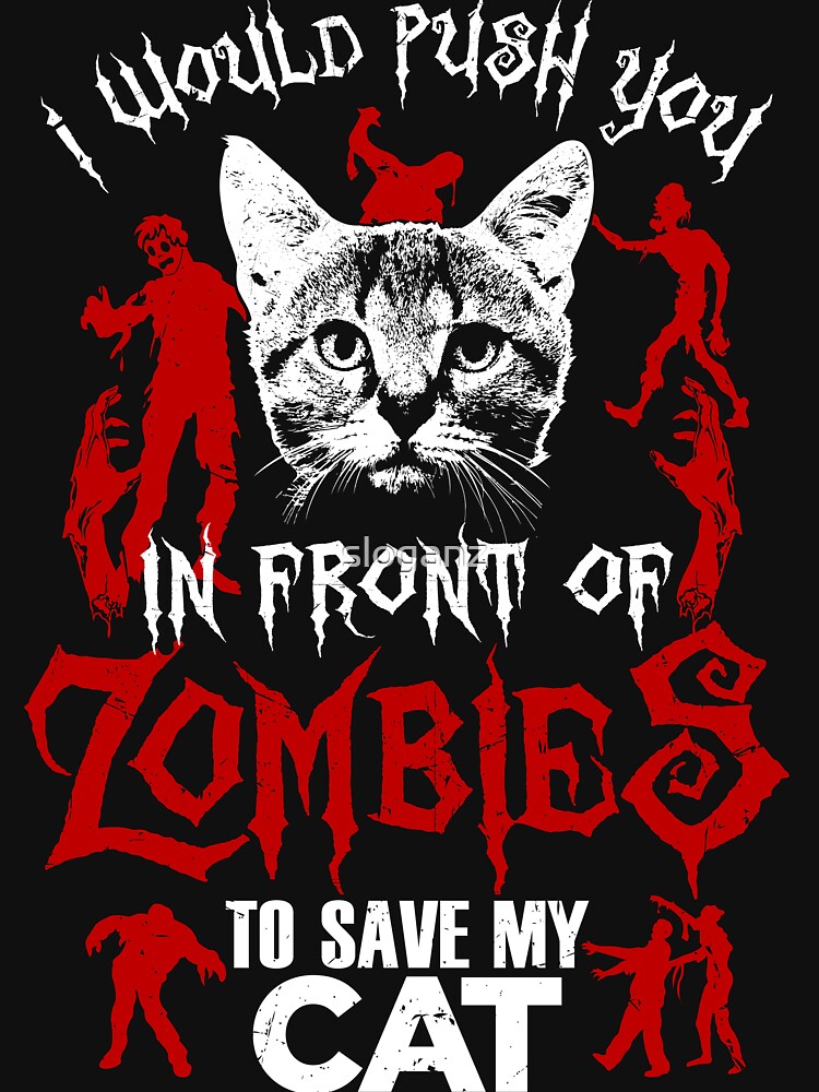 I Would Push You In Front Of Zombies To Save My Cat T Shirt Hoodies Mugs And More T Shirt