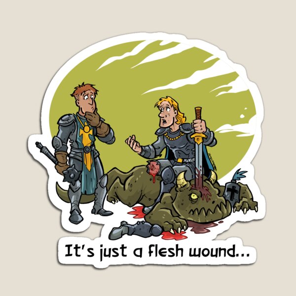It just a flesh wound... Magnet