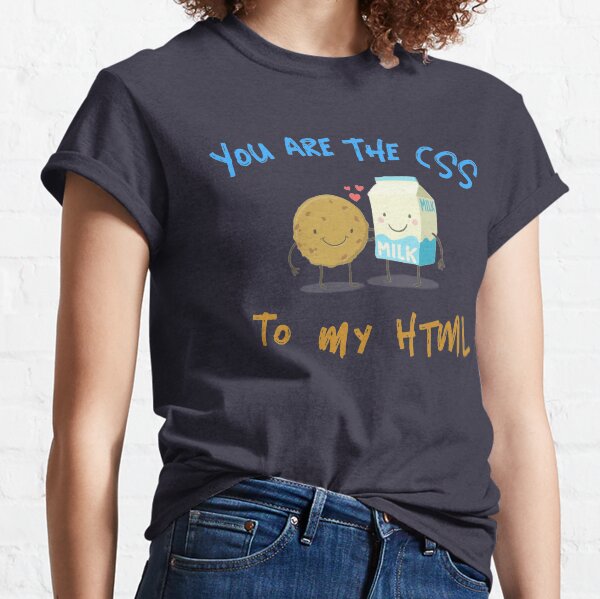 "You are the CSS to my HTML" Classic T-Shirt